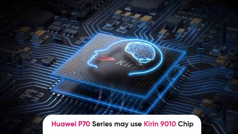 Huawei P70 May Use The Kirin 9010 Chipset